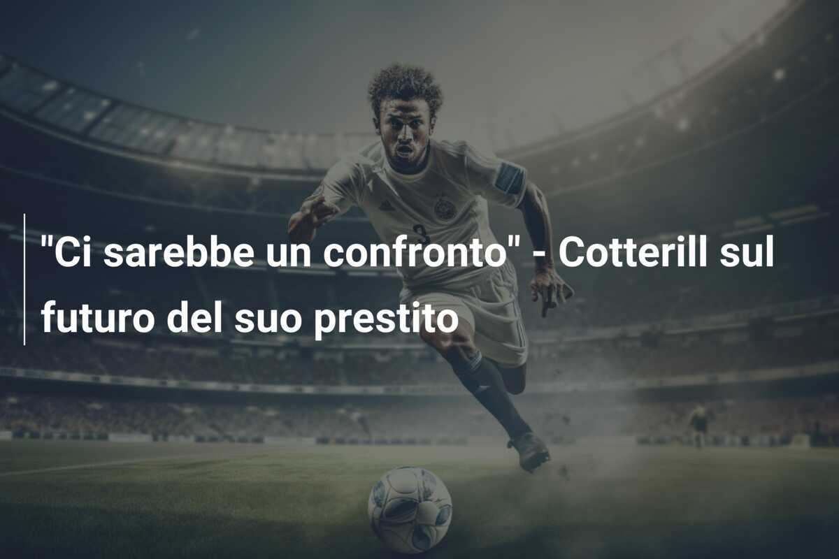"Ci sarebbe un confronto" - Cotterill sul futuro del suo prestito