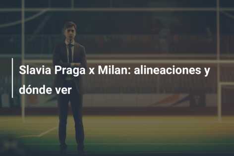 Slavia Praga x Milan: alineaciones y dónde ver