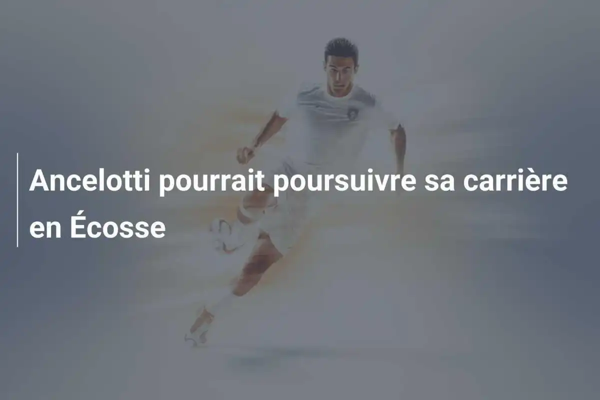 Ancelotti pourrait poursuivre sa carrière en Écosse