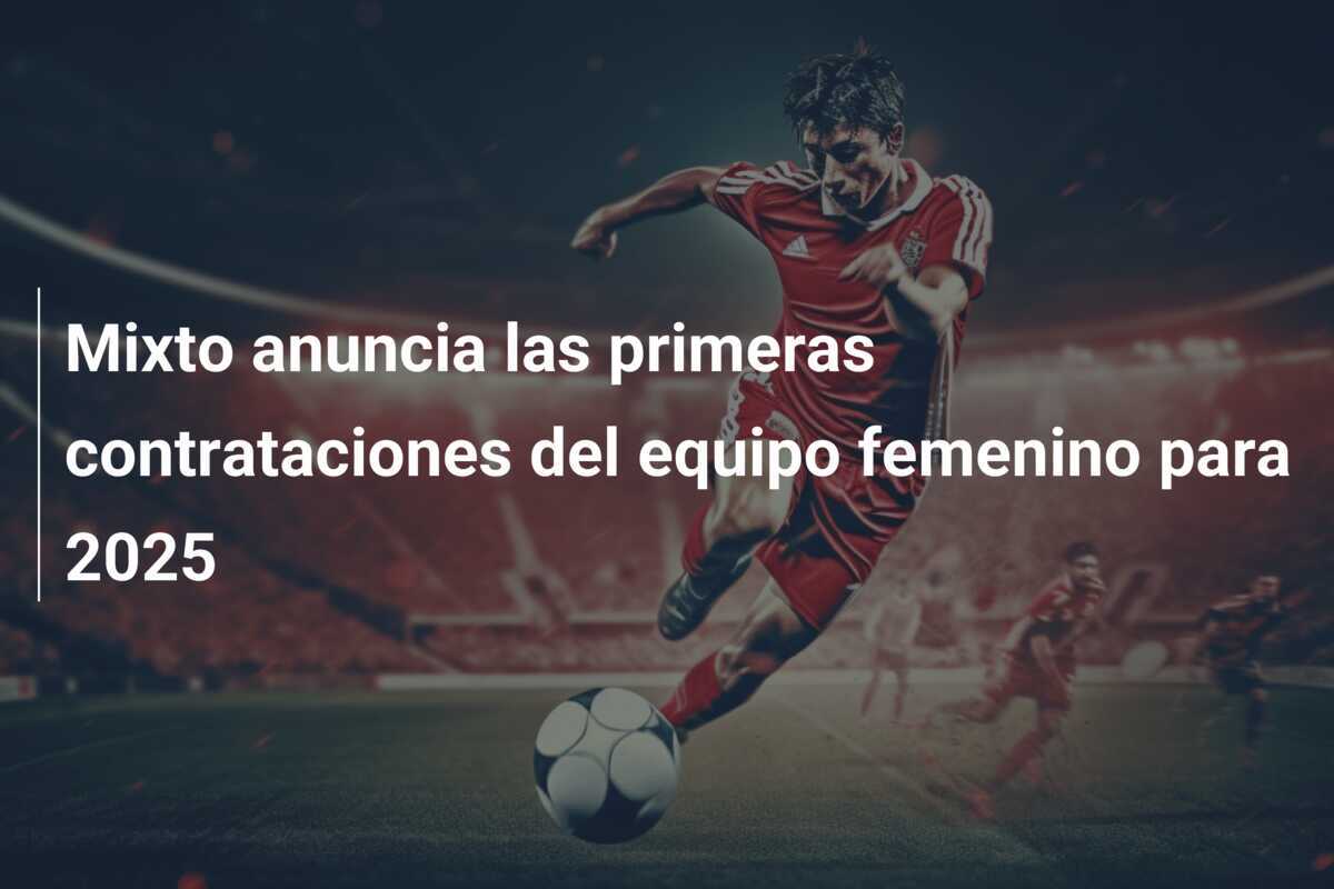Mixto anuncia las primeras contrataciones del equipo femenino para 2025