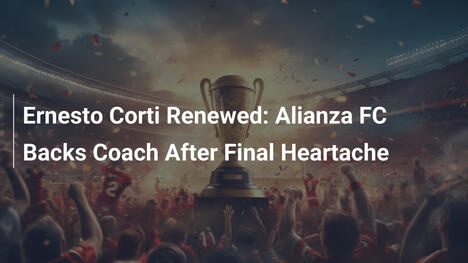 Ernesto Corti Rinnovato: Alianza FC Sostiene l'Allenatore Dopo la Delusione Finale