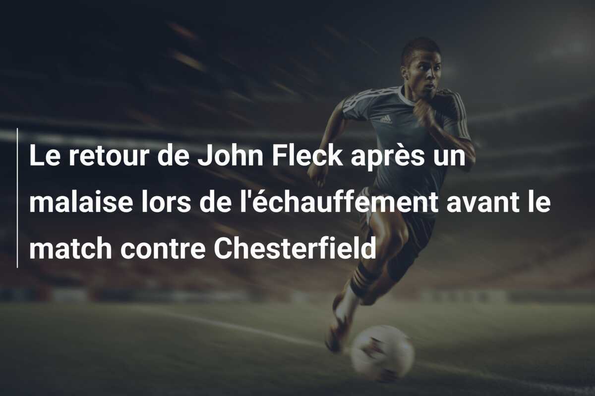 Le retour de John Fleck après un malaise lors de l'échauffement avant le match contre Chesterfield