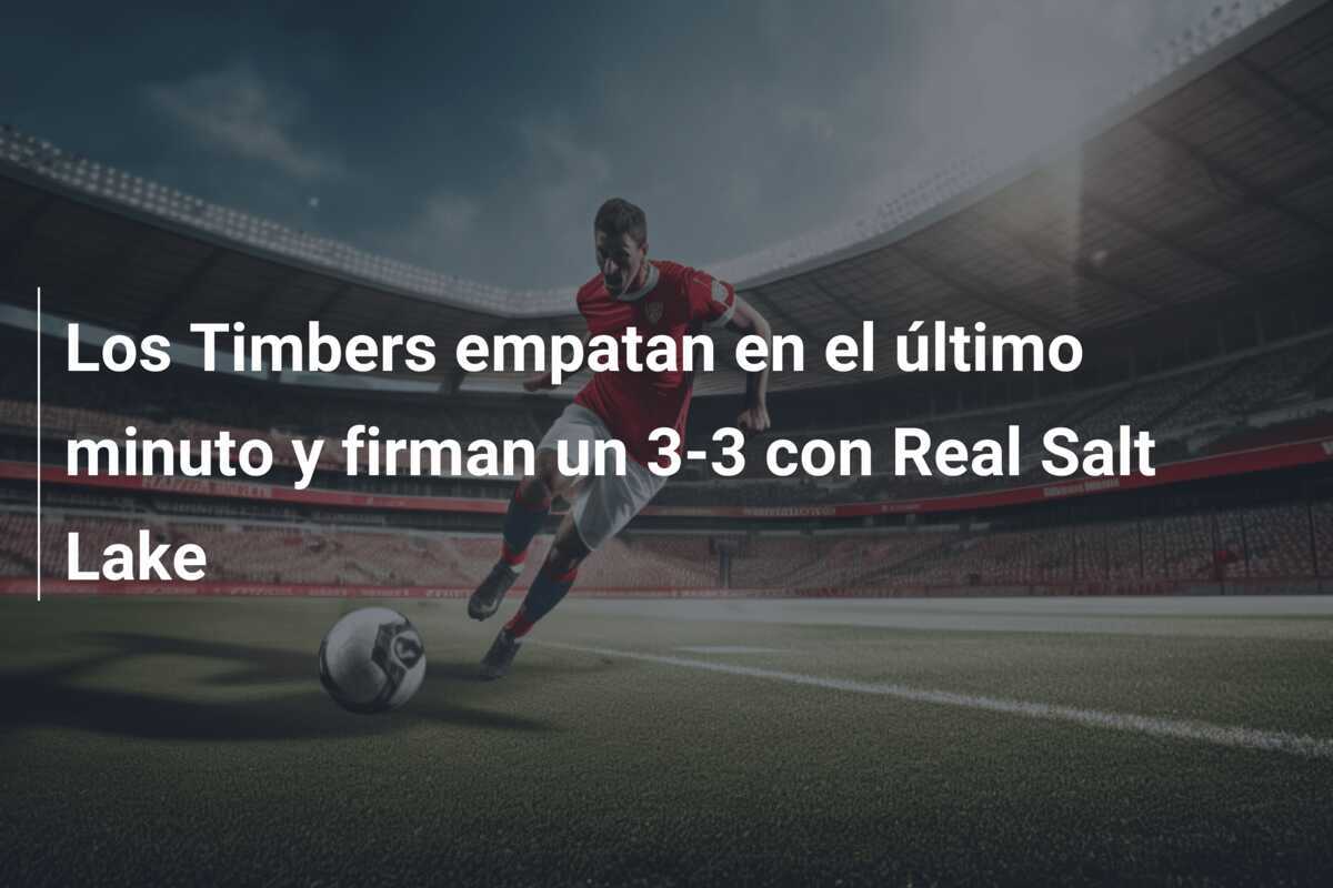 Los Timbers empatan en el último minuto y firman un 3-3 con Real Salt Lake