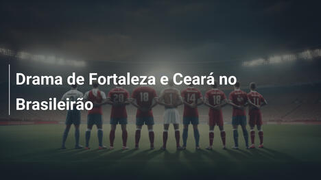 Drama de Fortaleza e Ceará no Brasileirão