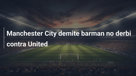 Manchester City demite barman no derbi contra United