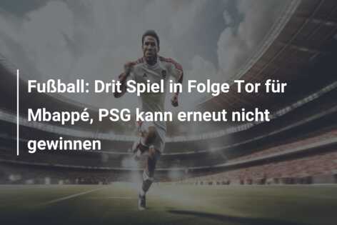 Fußball: Drit Spiel in Folge Tor für Mbappé, PSG kann erneut nicht gewinnen
