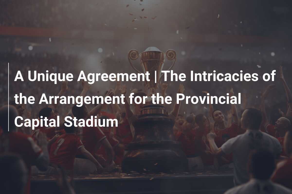 Kesepakatan Unik | Rumitnya Pengaturan Stadion Ibu Kota Provinsi