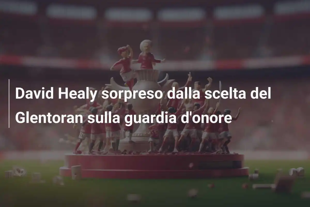 David Healy sorpreso dalla scelta del Glentoran sulla guardia d'onore