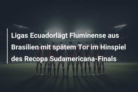 Ligas Ecuadorlägt Fluminense aus Brasilien mit spätem Tor im Hinspiel des Recopa Sudamericana-Finals