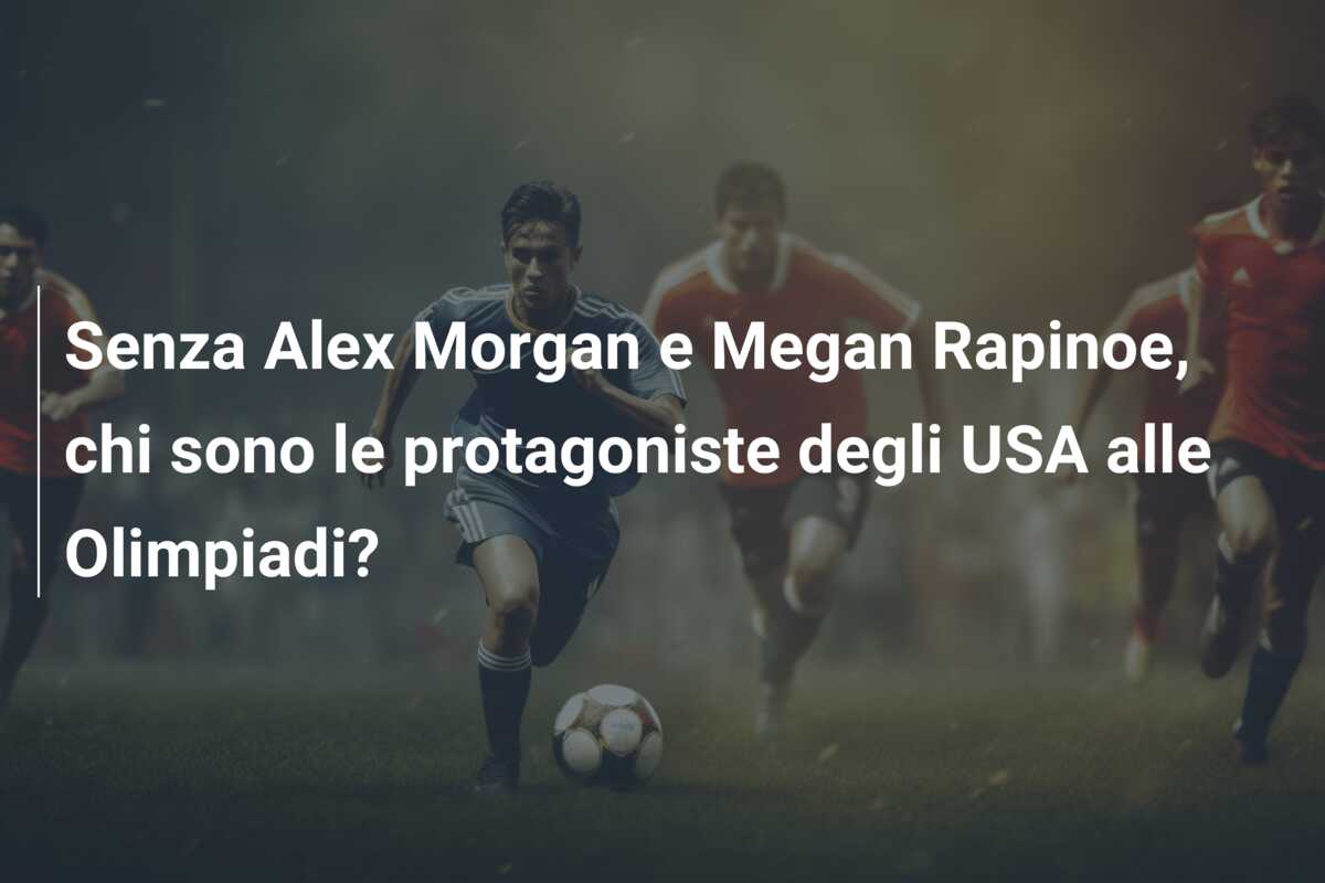 Senza Alex Morgan e Megan Rapinoe, chi sono le protagoniste degli USA alle Olimpiadi?