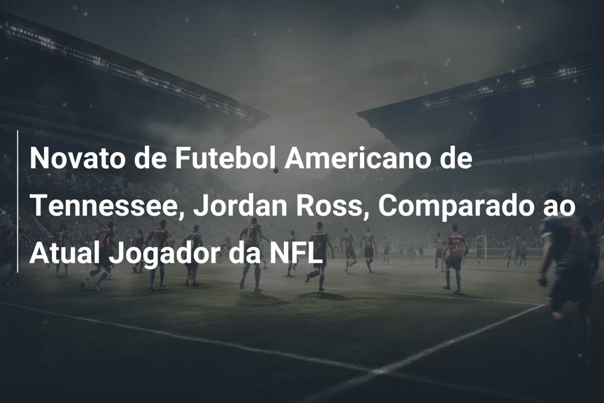 Novato de Futebol Americano de Tennessee, Jordan Ross, Comparado ao Atual Jogador da NFL
