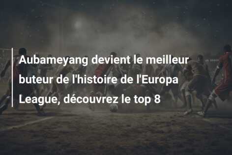 Aubameyang devient le meilleur buteur de l’histoire de l’Europa League, découvrez le top 8