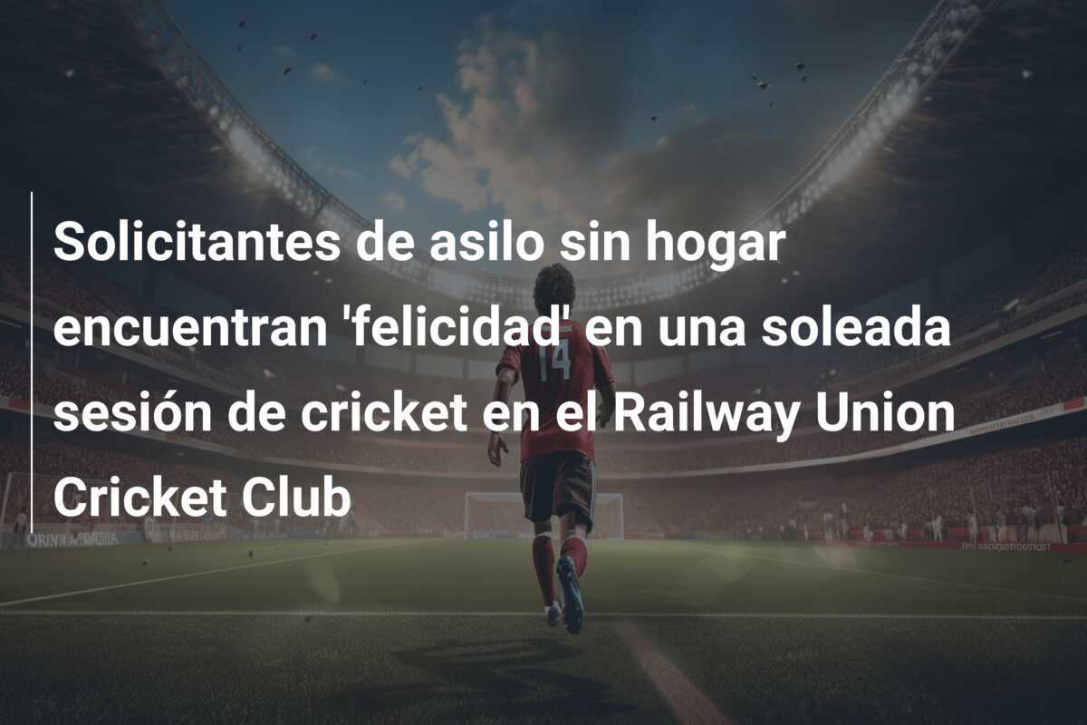 Solicitantes de asilo sin hogar encuentran ‘felicidad’ en una soleada sesión de cricket en el Railway Union Cricket Club