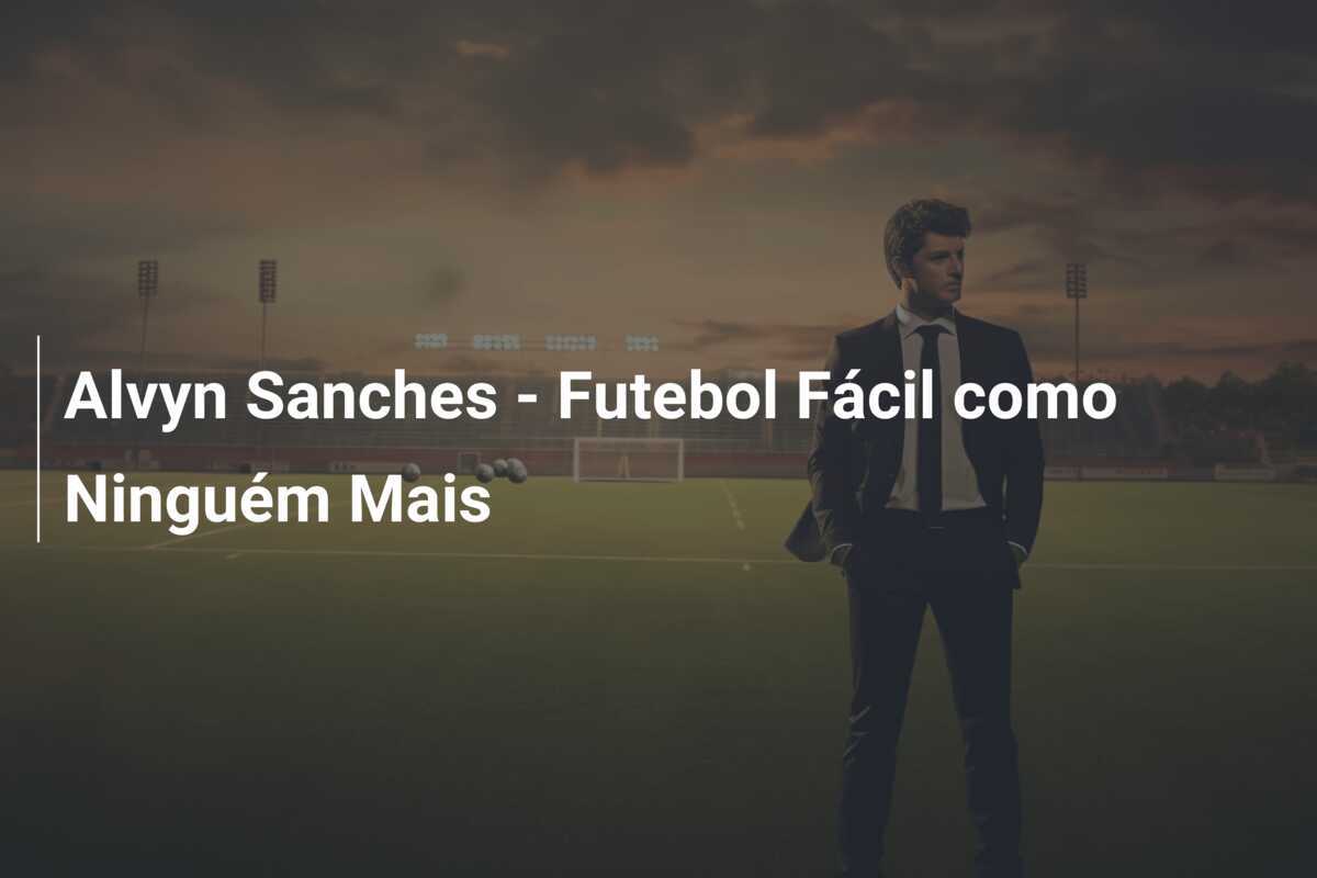 Alvyn Sanches - Futebol Fácil como Ninguém Mais