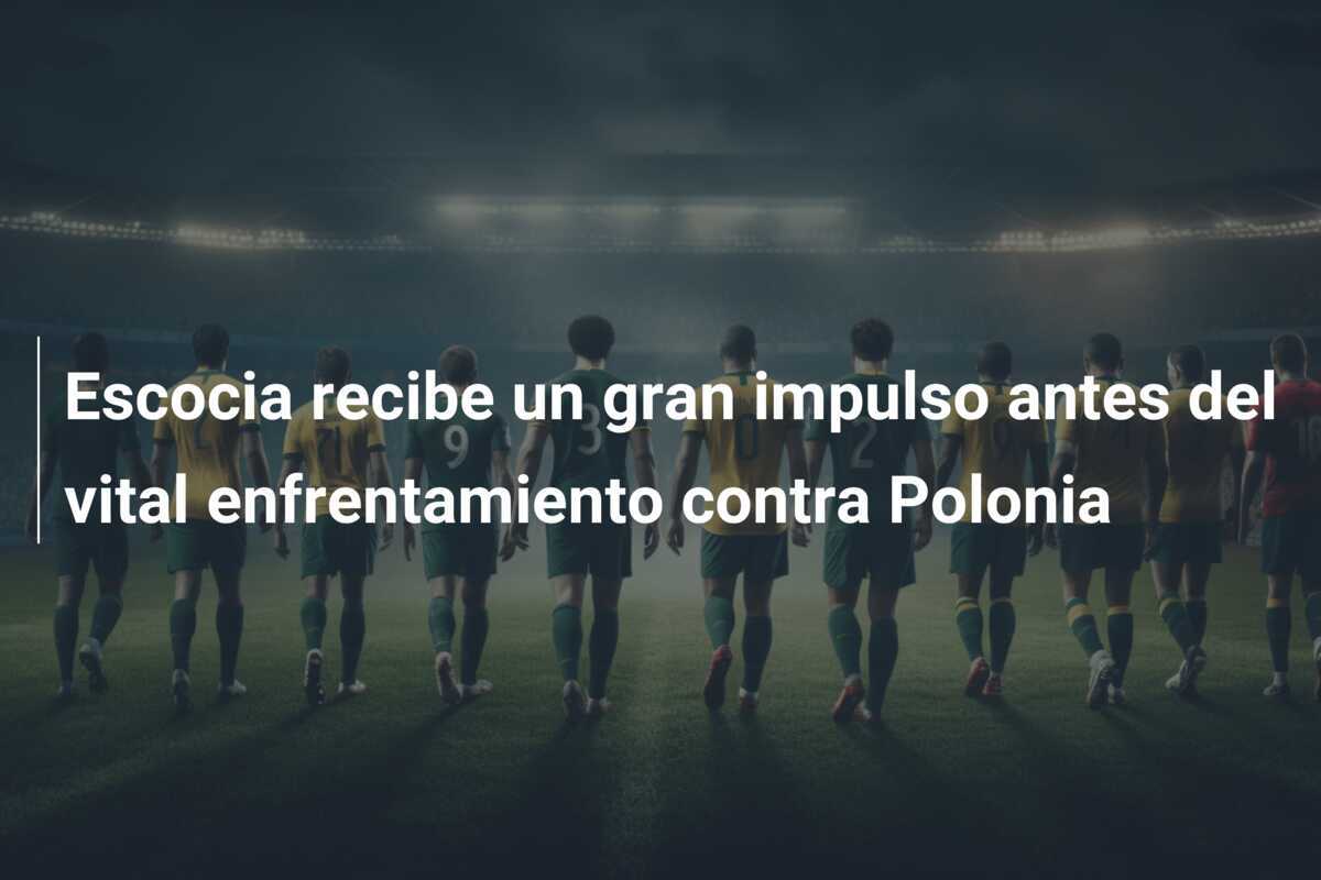 Escocia recibe un gran impulso antes del vital enfrentamiento contra Polonia