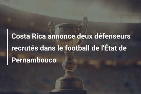 Costa Rica annonce deux défenseurs recrutés dans le football de l’État de Pernambouco
