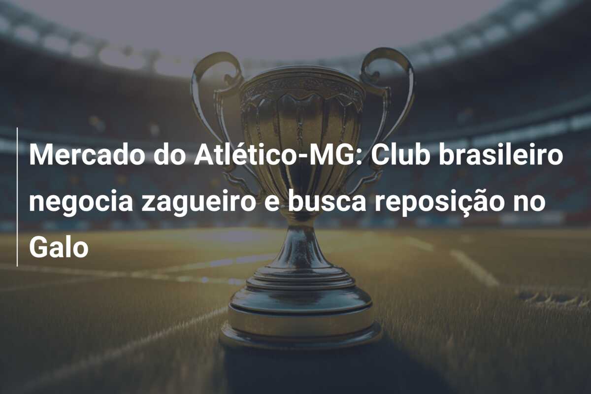 Mercado do Atlético-MG: Club brasileiro negocia zagueiro e busca reposição no Galo