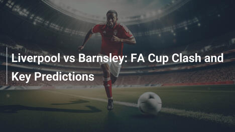 Liverpool vs Barnsley: Starcie w Pucharze FA i kluczowe prognozy