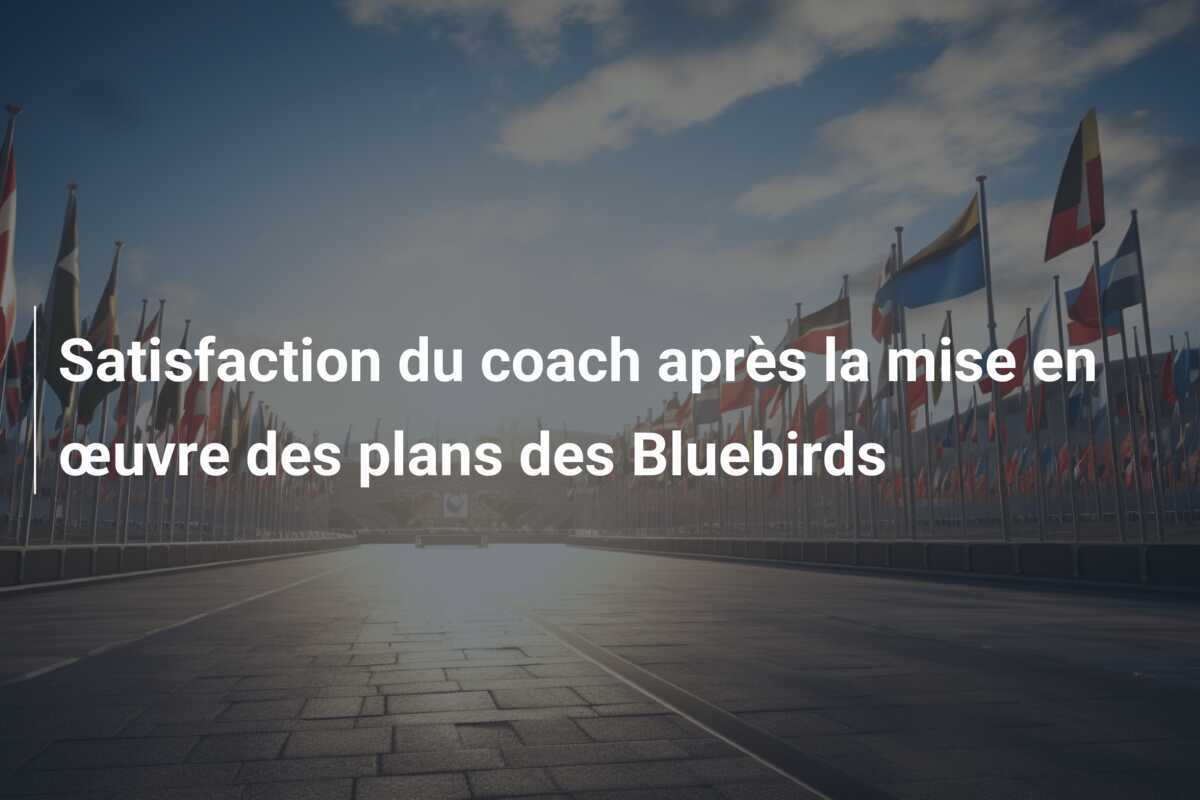 Satisfaction du coach après la mise en œuvre des plans des Bluebirds