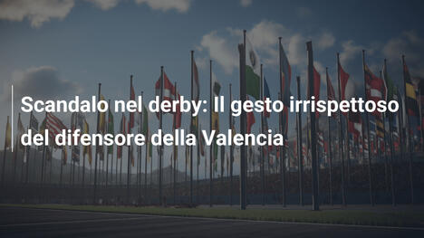 Scandalo nel derby: Il gesto irrispettoso del difensore della Valencia