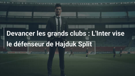 Devancer les grands clubs : L'Inter vise le défenseur de Hajduk Split