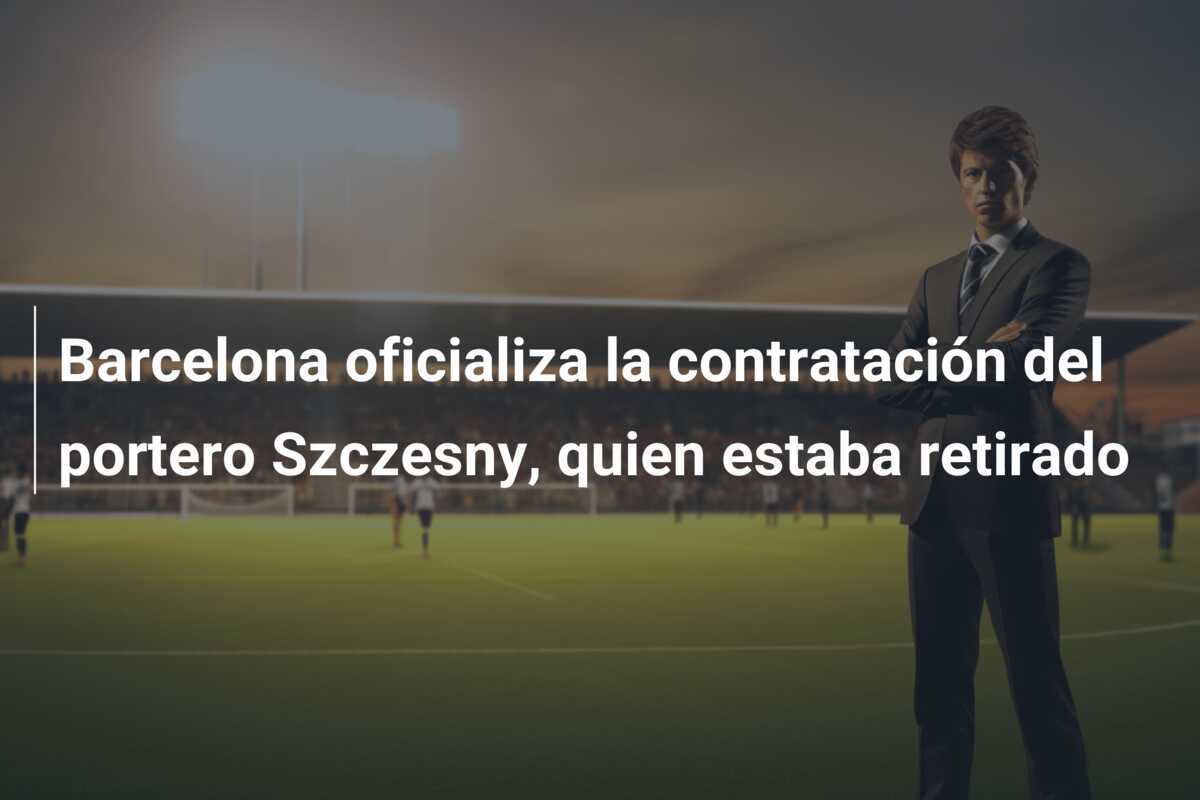 Barcelona oficializa la contratación del portero Szczesny, quien estaba retirado