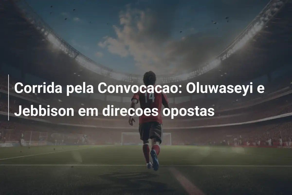 Corrida pela Convocacao: Oluwaseyi e Jebbison em direcoes opostas