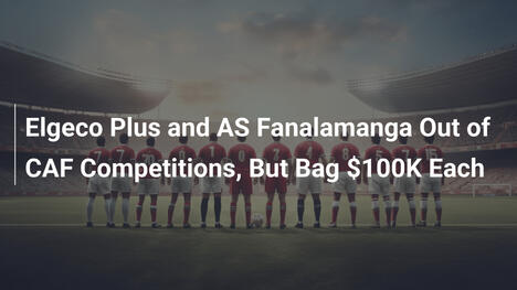 Elgeco Plus e AS Fanalamanga Fuori dalle Competizioni CAF, Ma Incassano 100.000 Dollari Ciascuno