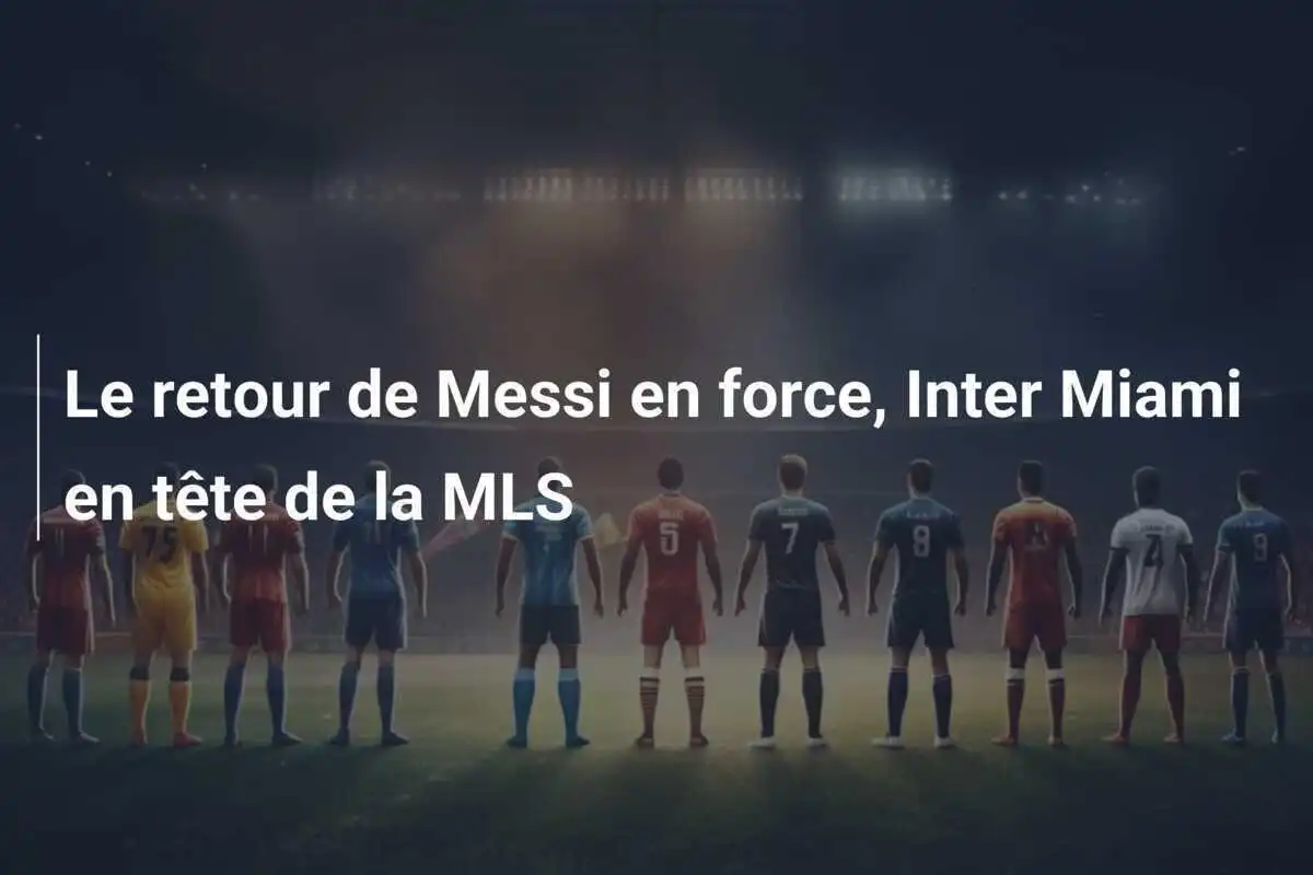 Le retour de Messi en force, Inter Miami en tête de la MLS