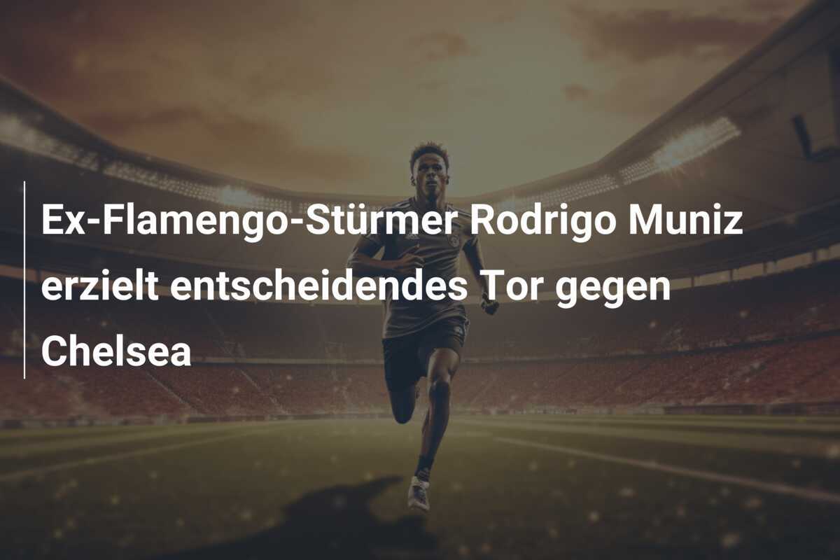 Ex-Flamengo-Stürmer Rodrigo Muniz erzielt entscheidendes Tor gegen Chelsea