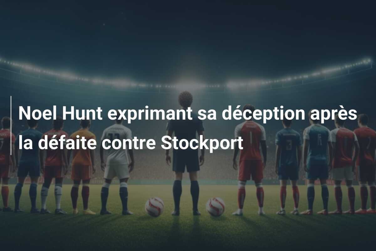 Noel Hunt exprimant sa déception après la défaite contre Stockport