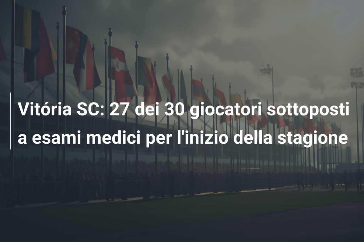Vitória SC: 27 dei 30 giocatori sottoposti a esami medici per l’inizio della stagione