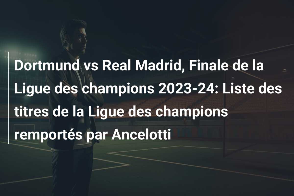 Dortmund vs Real Madrid, Finale de la Ligue des champions 2023-24: Liste des titres de la Ligue des champions remportés par Ancelotti