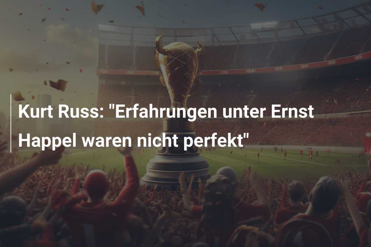 Kurt Russ: "Erfahrungen unter Ernst Happel waren nicht perfekt"