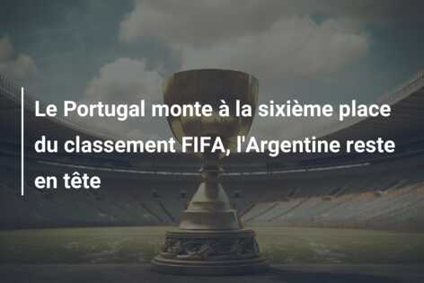Le Portugal monte à la sixième place du classement FIFA, l’Argentine reste en tête