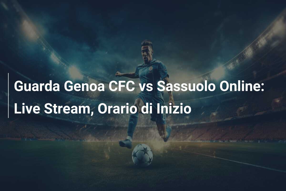 Guarda Genoa CFC vs Sassuolo Online: Live Stream, Orario di Inizio