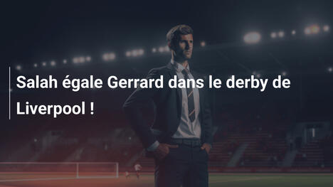 Salah égale Gerrard dans le derby de Liverpool !