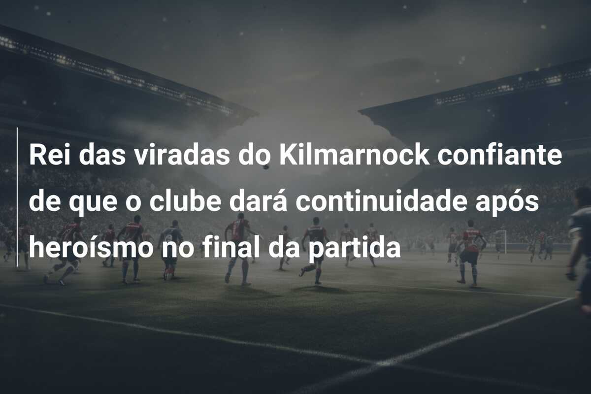 Rei das viradas do Kilmarnock confiante de que o clube dará continuidade após heroísmo no final da partida