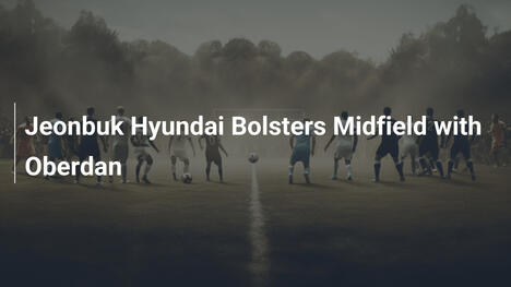 Jeonbuk Hyundai wzmacnia linię pomocy z Oberdanem