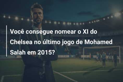 Você consegue nomear o XI do Chelsea no último jogo de Mohamed Salah em 2015?