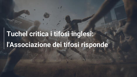 Tuchel critica i tifosi inglesi: l'Associazione dei tifosi risponde