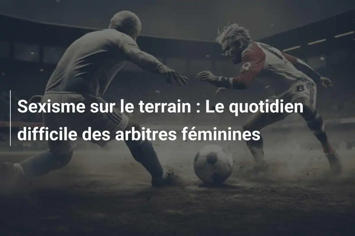 Sexisme sur le terrain : Le quotidien difficile des arbitres féminines