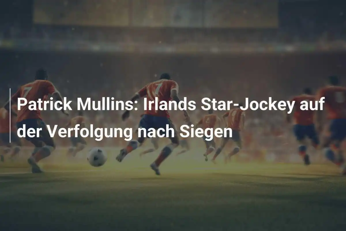 Patrick Mullins: Irlands Star-Jockey auf der Verfolgung nach Siegen