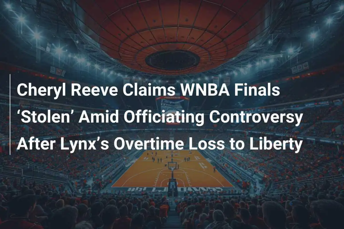 Cheryl Reeve Behauptet, dass die WNBA-Finals ‚gestohlen‘ wurden, angesichts von Schiedsrichterkontroversen nach der Overtime-Niederlage der Lynx gegen die Liberty
