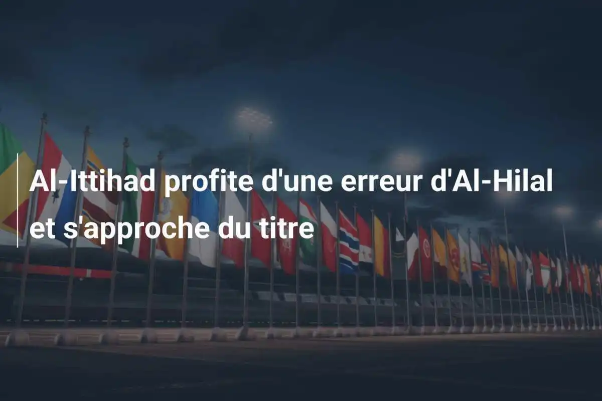 Al-Ittihad profite d'une erreur d'Al-Hilal et s'approche du titre
