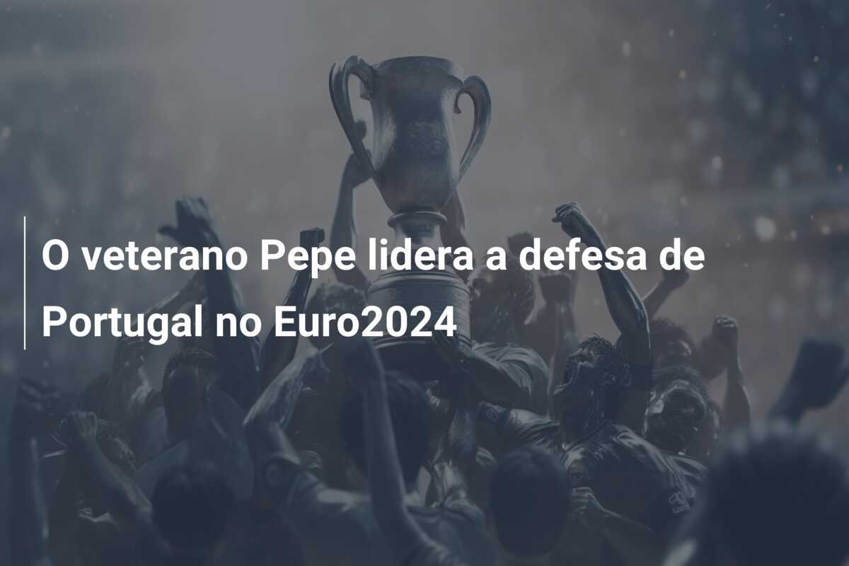 O veterano Pepe lidera a defesa de Portugal no Euro2024