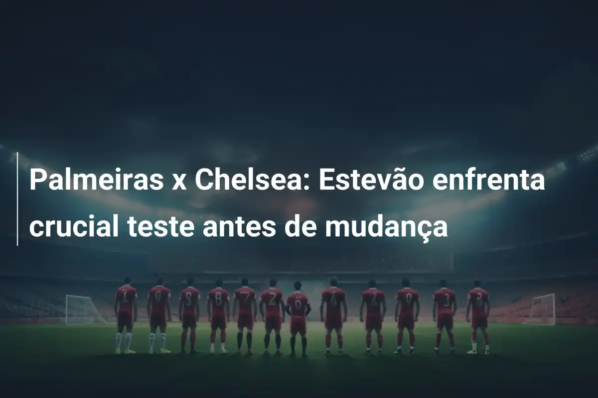 Palmeiras x Chelsea: Estevão enfrenta crucial teste antes de mudança