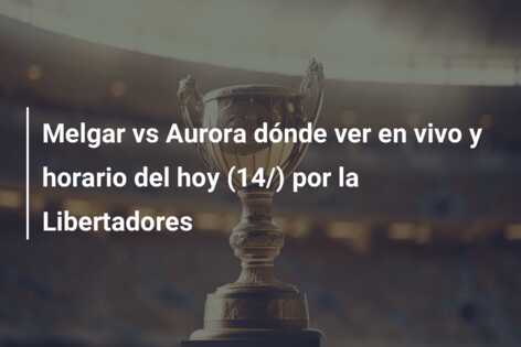 Melgar vs Aurora dónde ver en vivo y horario del hoy (14/) por la Libertadores