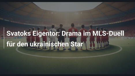 Svatoks Eigentor: Drama im MLS-Duell für den ukrainischen Star