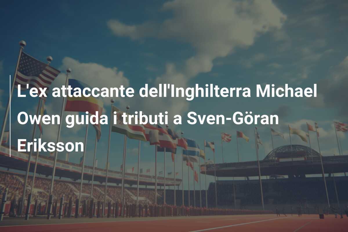 L’ex attaccante dell’Inghilterra Michael Owen guida i tributi a Sven-Göran Eriksson